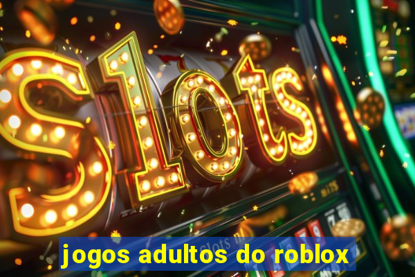 jogos adultos do roblox